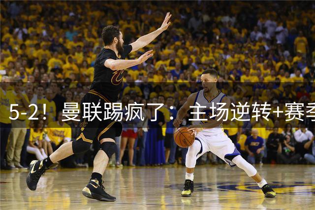5-2！曼联踢疯了：主场逆转+赛季首胜！B费帽子戏法追平C罗，创英超历史第一纪录